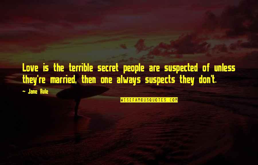 Quoneel Quotes By Jane Rule: Love is the terrible secret people are suspected