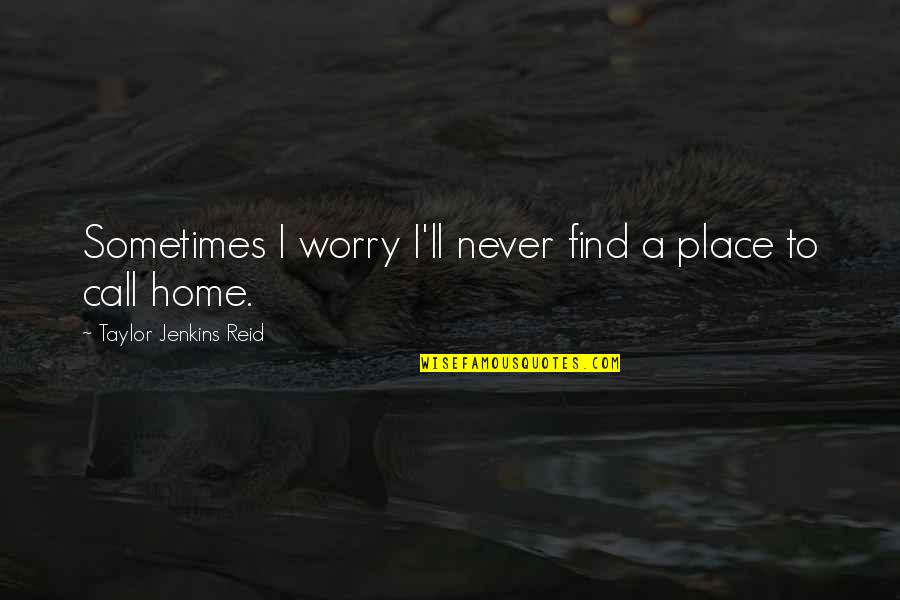 Quoneel Quotes By Taylor Jenkins Reid: Sometimes I worry I'll never find a place