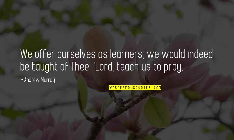 Quoniam Canterbury Quotes By Andrew Murray: We offer ourselves as learners; we would indeed Quoniam Canterbury Quotes By Andrew Murray: We offer ourselves as learners; we would indeed
