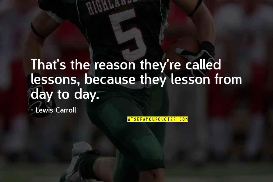 Quoniam Canterbury Quotes By Lewis Carroll: That's the reason they're called lessons, because they