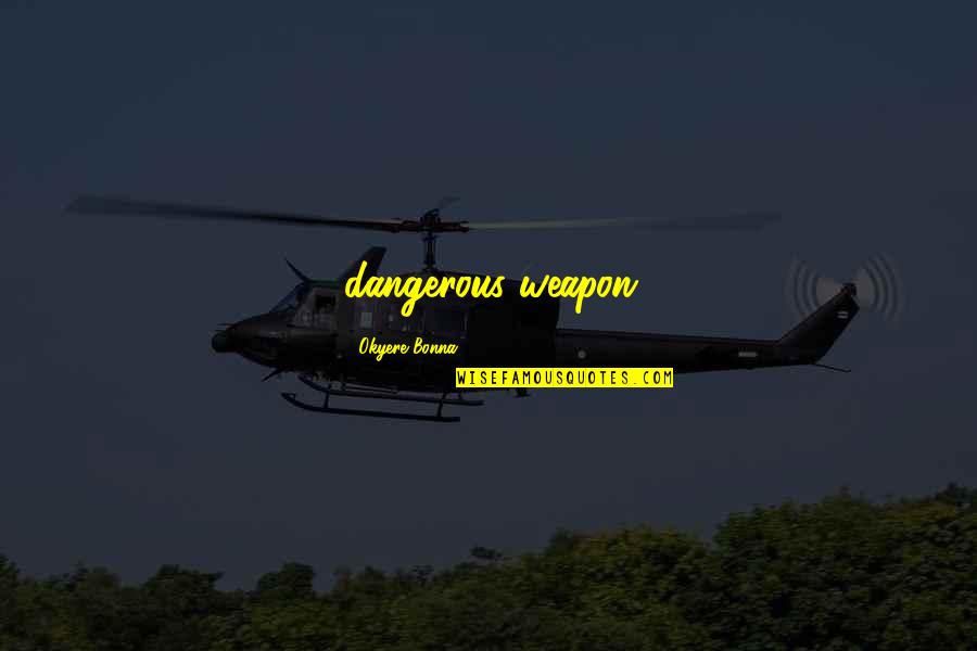 Quoniam Canterbury Quotes By Okyere Bonna: dangerous weapon Quoniam Canterbury Quotes By Okyere Bonna: dangerous weapon
