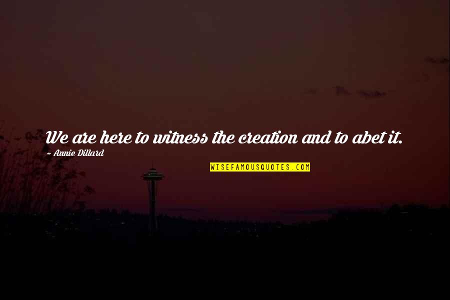 Quoniam Quotes By Annie Dillard: We are here to witness the creation and Quoniam Quotes By Annie Dillard: We are here to witness the creation and
