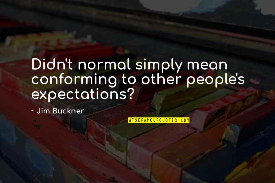 Quoosh Quotes By Jim Buckner: Didn't normal simply mean conforming to other people's