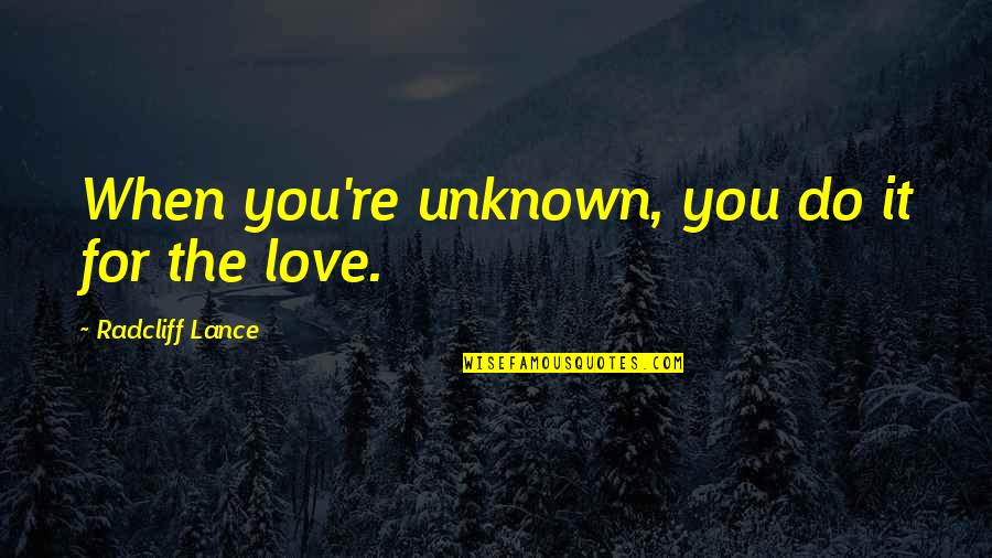 Quora Motivational Quotes By Radcliff Lance: When you're unknown, you do it for the