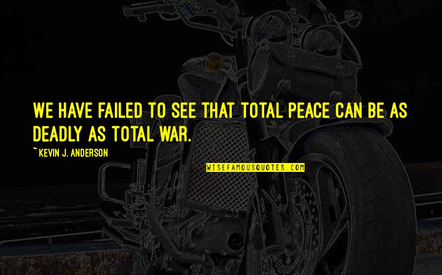 Quora's Quotes By Kevin J. Anderson: We have failed to see that total peace Quora's Quotes By Kevin J. Anderson: We have failed to see that total peace
