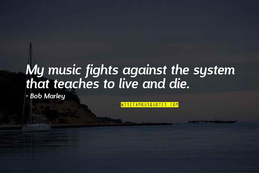 Quostavo Quotes By Bob Marley: My music fights against the system that teaches