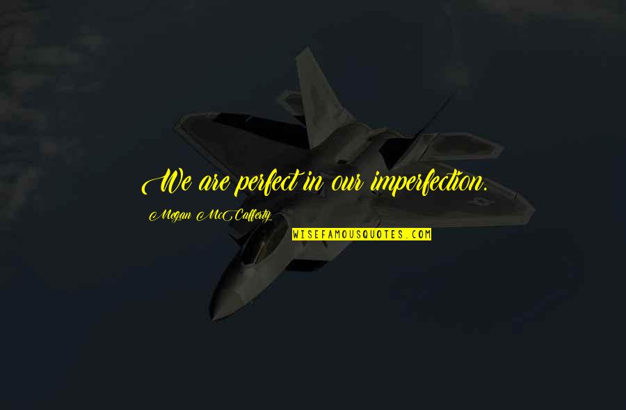 Quot Quotes By Megan McCafferty: We are perfect in our imperfection.