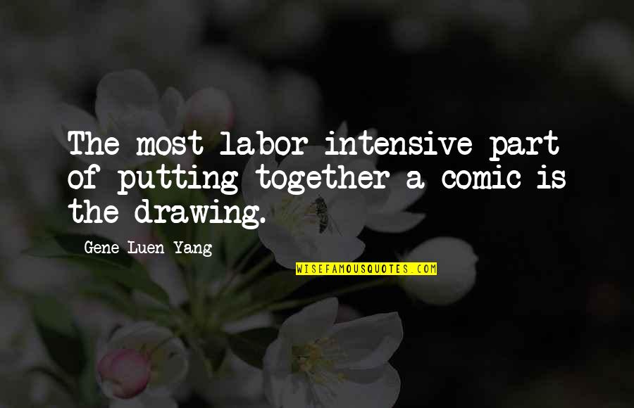 Quota For A Dear Friend Quotes By Gene Luen Yang: The most labor-intensive part of putting together a