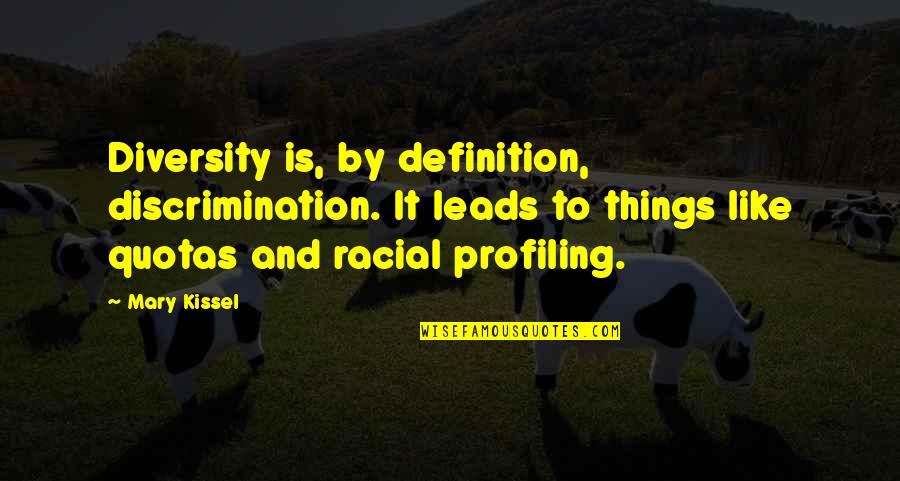 Quota Quotes By Mary Kissel: Diversity is, by definition, discrimination. It leads to