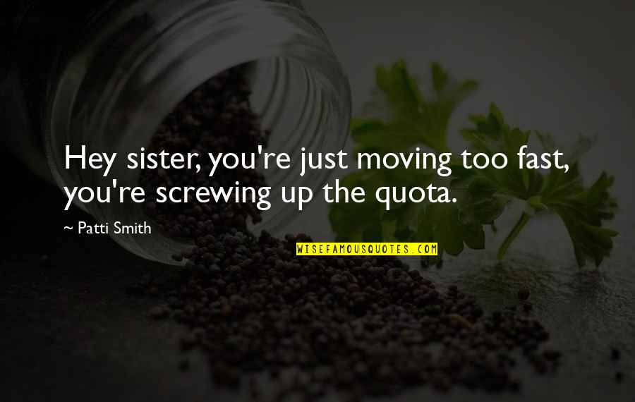 Quota Quotes By Patti Smith: Hey sister, you're just moving too fast, you're