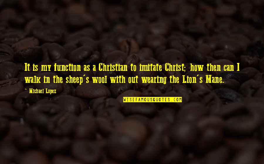 Quotable Family Quotes By Michael Lopez: It is my function as a Christian to Quotable Family Quotes By Michael Lopez: It is my function as a Christian to