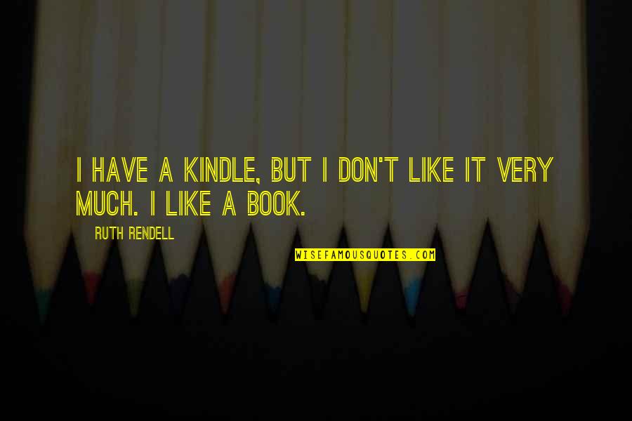 Quotable Happiness Quotes By Ruth Rendell: I have a Kindle, but I don't like
