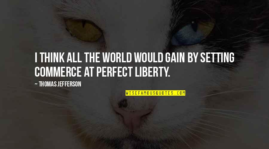 Quotable Life Quotes By Thomas Jefferson: I think all the world would gain by