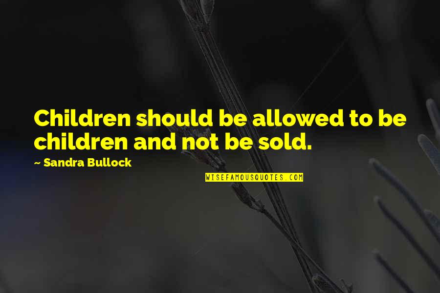 Quotable Trustworthiness Quotes By Sandra Bullock: Children should be allowed to be children and