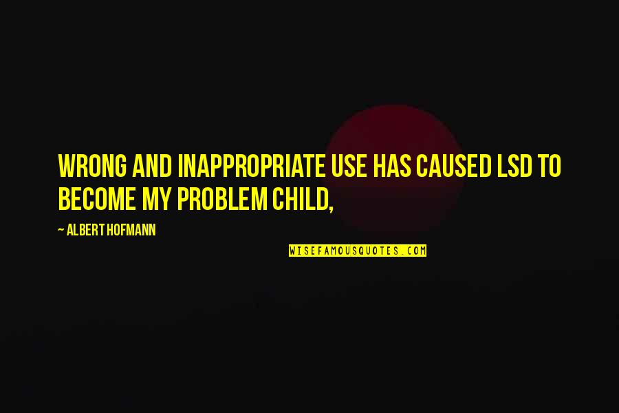 Quotation And Famous Quotes By Albert Hofmann: Wrong and inappropriate use has caused LSD to