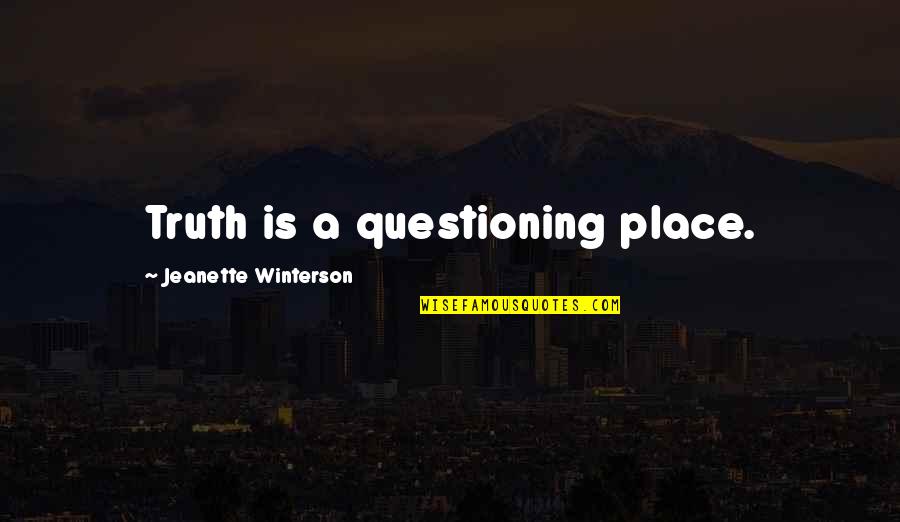 Quotation And Famous Quotes By Jeanette Winterson: Truth is a questioning place.