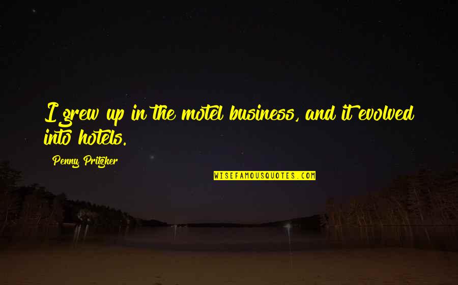 Quotation And Famous Quotes By Penny Pritzker: I grew up in the motel business, and Quotation And Famous Quotes By Penny Pritzker: I grew up in the motel business, and