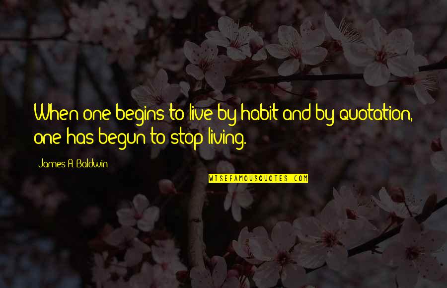 Quotation And Quotes By James A. Baldwin: When one begins to live by habit and