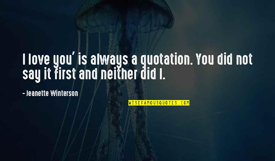 Quotation And Quotes By Jeanette Winterson: I love you' is always a quotation. You