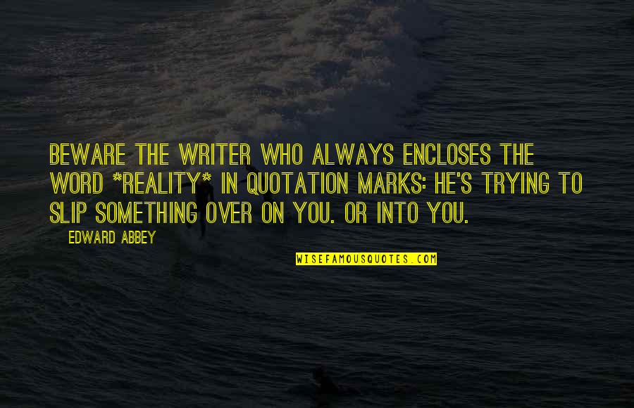 Quotation In Quotes By Edward Abbey: Beware the writer who always encloses the word