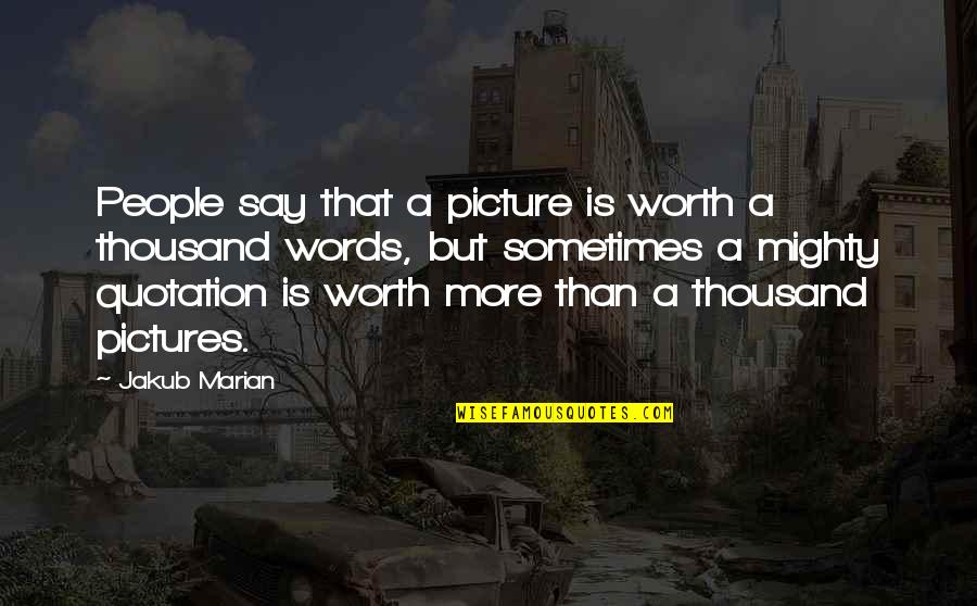 Quotation Inspirational Quotes By Jakub Marian: People say that a picture is worth a