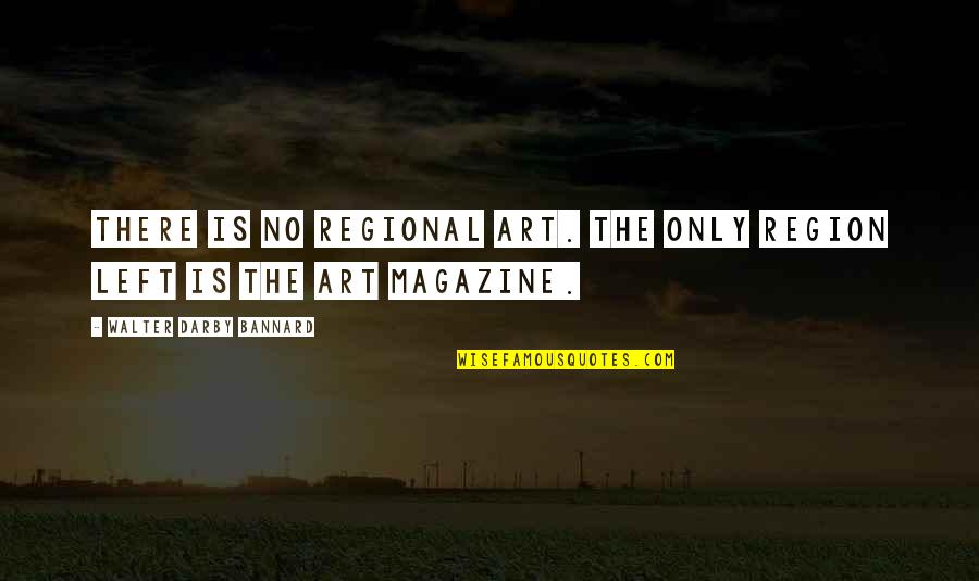 Quotation Marks Direct Quotes By Walter Darby Bannard: There is no regional art. The only region