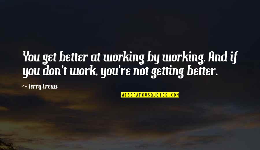 Quotation Marks Multiple Quotes By Terry Crews: You get better at working by working. And Quotation Marks Multiple Quotes By Terry Crews: You get better at working by working. And