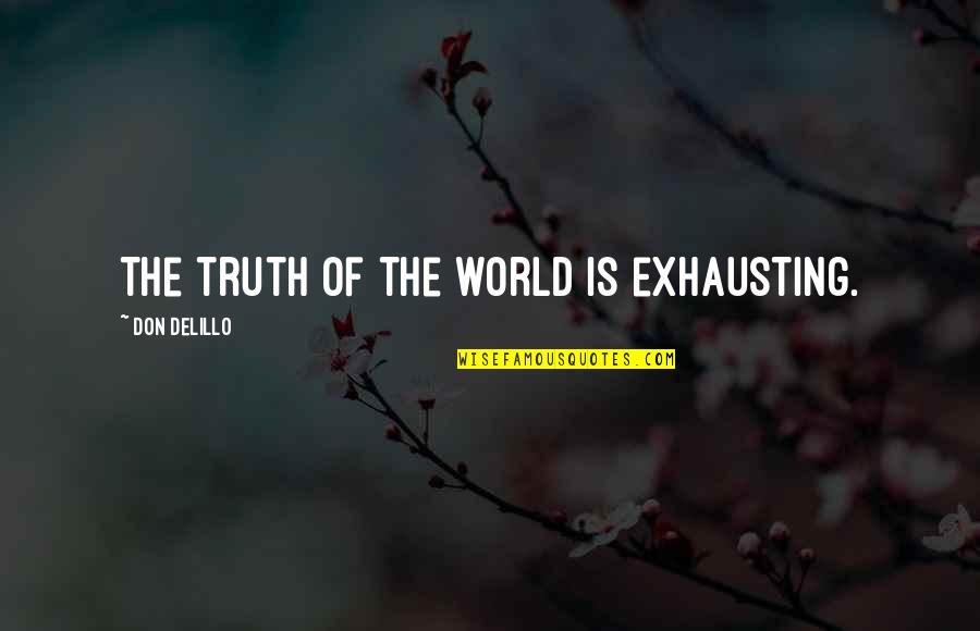 Quotation Tagalog Quotes By Don DeLillo: The truth of the world is exhausting.