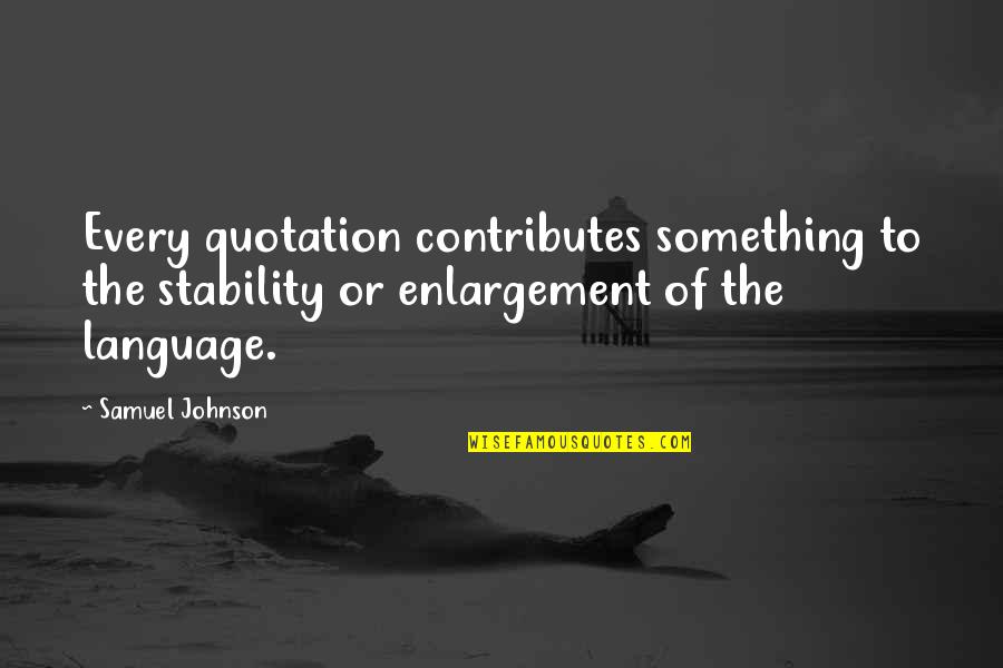 Quotation Vs Quotes By Samuel Johnson: Every quotation contributes something to the stability or