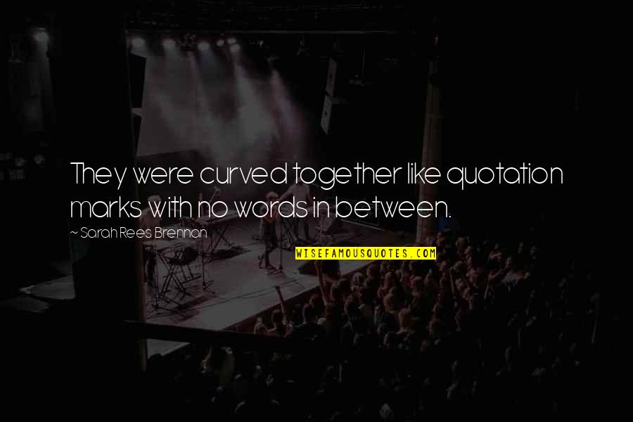 Quotation Within Quotes By Sarah Rees Brennan: They were curved together like quotation marks with