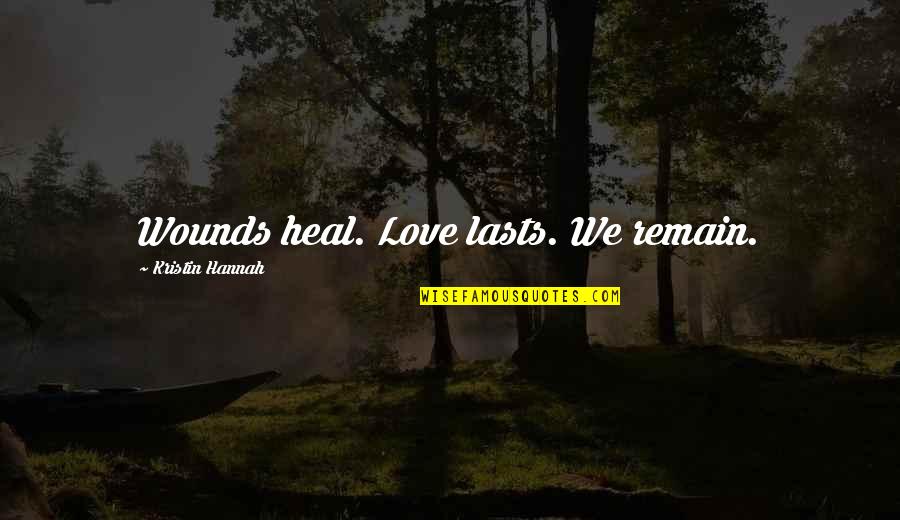 Quotational Love Quotes By Kristin Hannah: Wounds heal. Love lasts. We remain.