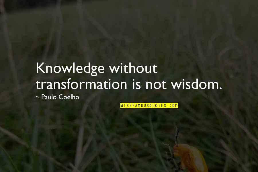 Quotational Love Quotes By Paulo Coelho: Knowledge without transformation is not wisdom.