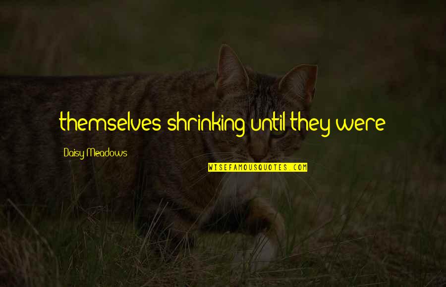 Quotational Period Quotes By Daisy Meadows: themselves shrinking until they were Quotational Period Quotes By Daisy Meadows: themselves shrinking until they were