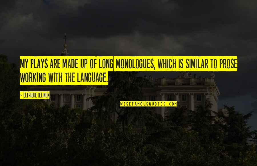 Quotational Period Quotes By Elfriede Jelinek: My plays are made up of long monologues, Quotational Period Quotes By Elfriede Jelinek: My plays are made up of long monologues,