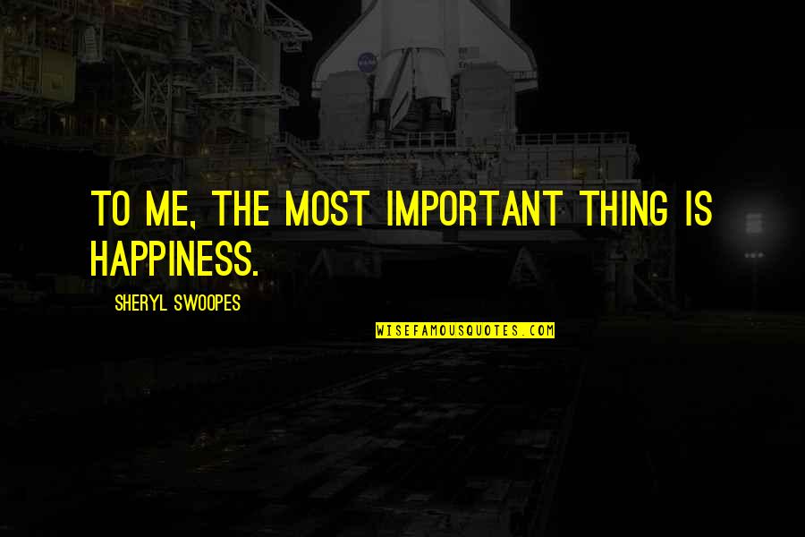 Quotational Period Quotes By Sheryl Swoopes: To me, the most important thing is happiness. Quotational Period Quotes By Sheryl Swoopes: To me, the most important thing is happiness.