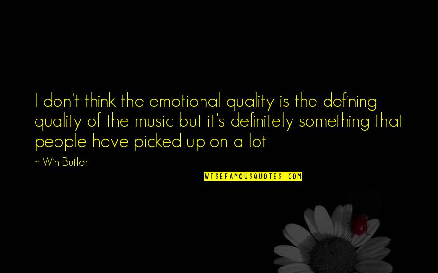 Quotational Period Quotes By Win Butler: I don't think the emotional quality is the Quotational Period Quotes By Win Butler: I don't think the emotional quality is the