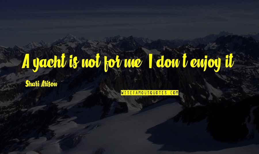 Quotational Quotes By Shari Arison: A yacht is not for me. I don't