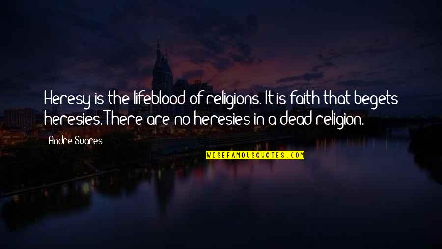 Quotationcafe Quotes By Andre Suares: Heresy is the lifeblood of religions. It is