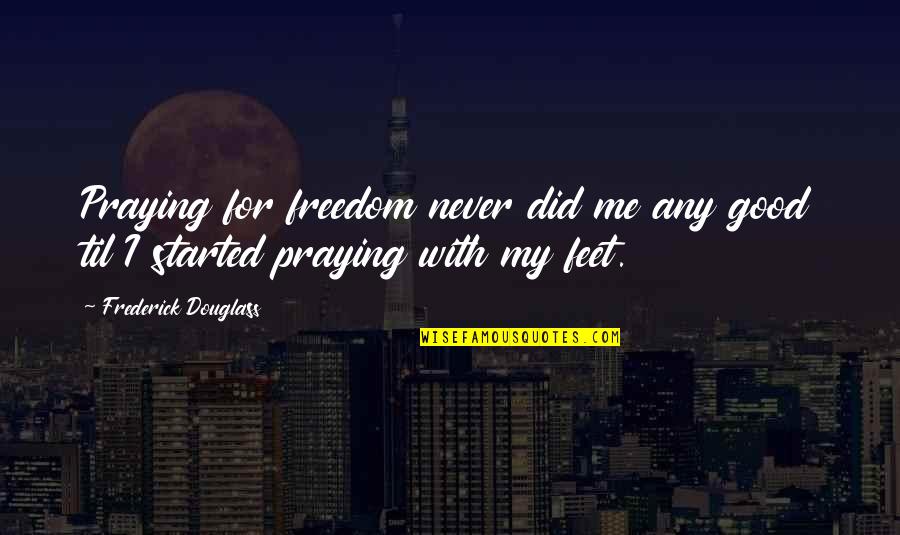 Quotationcafe Quotes By Frederick Douglass: Praying for freedom never did me any good Quotationcafe Quotes By Frederick Douglass: Praying for freedom never did me any good