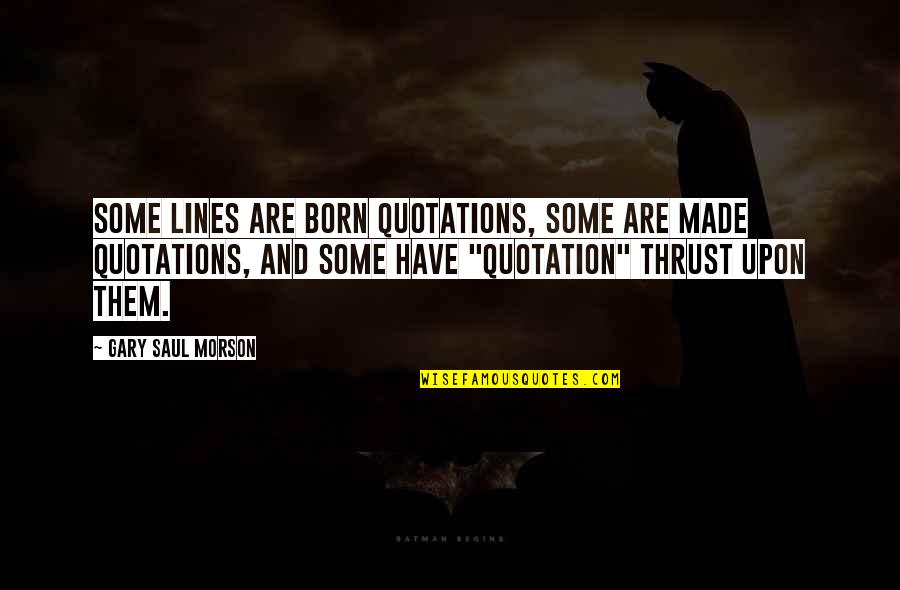 Quotations And Quotes By Gary Saul Morson: Some lines are born quotations, some are made