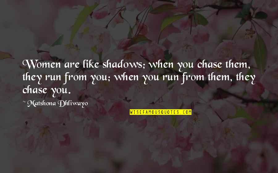 Quotations And Quotes By Matshona Dhliwayo: Women are like shadows; when you chase them,