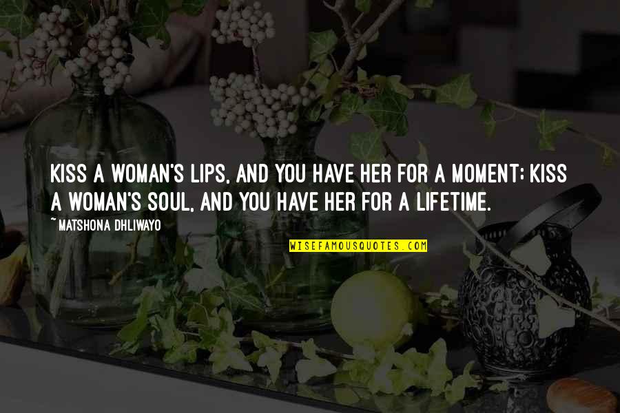 Quotations And Quotes By Matshona Dhliwayo: Kiss a woman's lips, and you have her