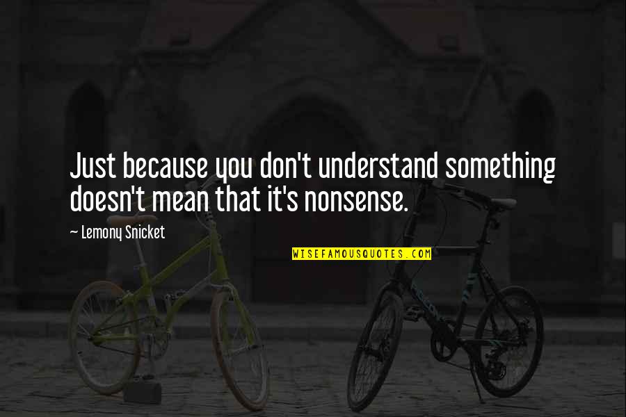 Quotations Change Quotes By Lemony Snicket: Just because you don't understand something doesn't mean