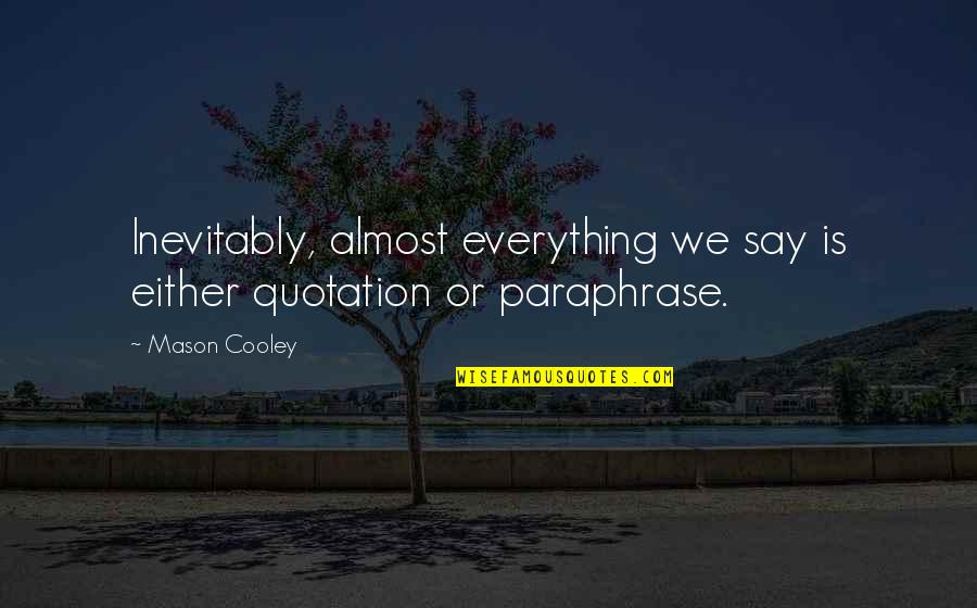 Quotations Or Quotes By Mason Cooley: Inevitably, almost everything we say is either quotation