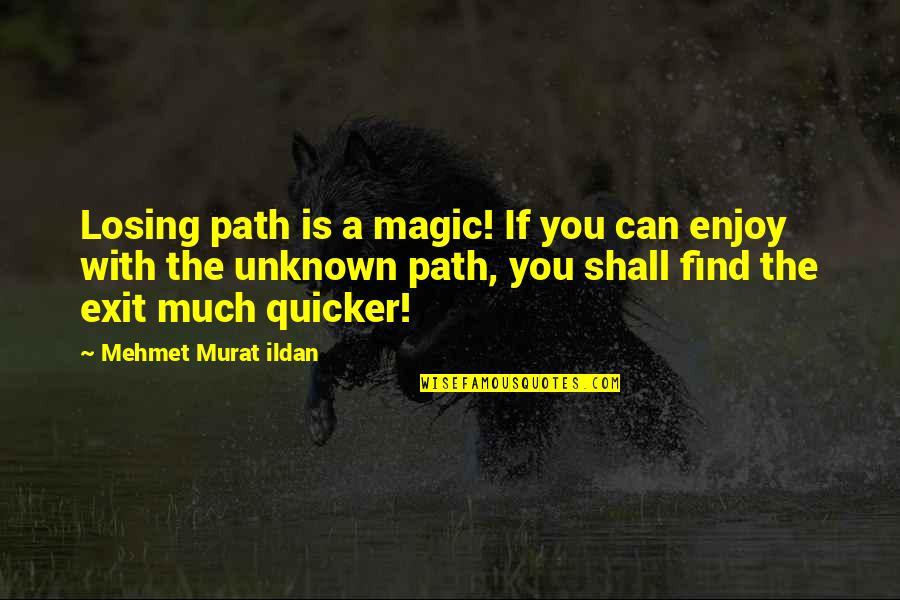Quotations Or Quotes By Mehmet Murat Ildan: Losing path is a magic! If you can