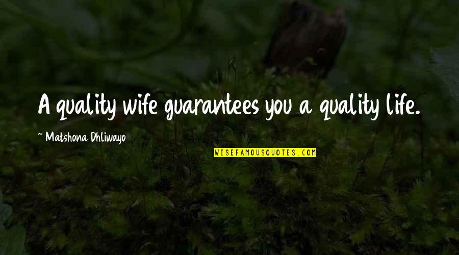Quotations Quotes Quotes By Matshona Dhliwayo: A quality wife guarantees you a quality life.