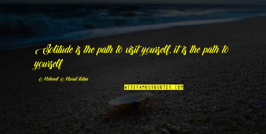 Quotations Quotes Quotes By Mehmet Murat Ildan: Solitude is the path to visit yourself, it
