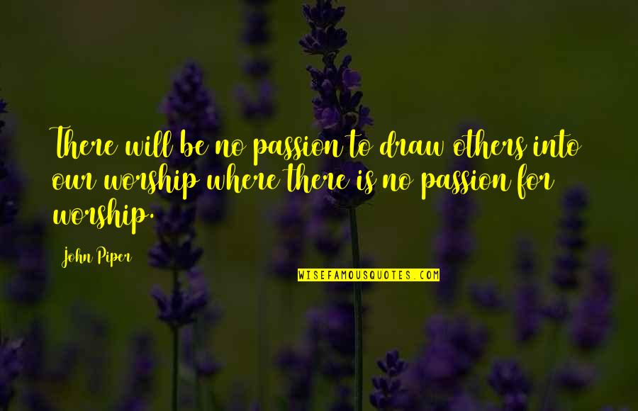Quotatious Quotes By John Piper: There will be no passion to draw others