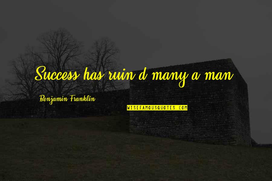 Quotatis Reviews Quotes By Benjamin Franklin: Success has ruin'd many a man.