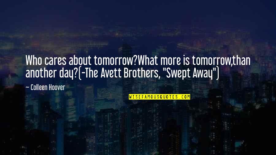 Quote About Quote Quotes By Colleen Hoover: Who cares about tomorrow?What more is tomorrow,than another